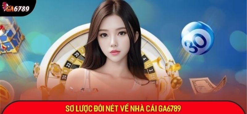 Sơ lược đôi nét về nhà cái Ga6789