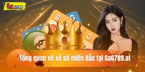 tông quan về xổ số miền bắc tại ga6789